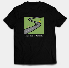 Load image into Gallery viewer, Ran out of Talent T-Shirt