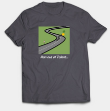 Load image into Gallery viewer, Ran out of Talent T-Shirt
