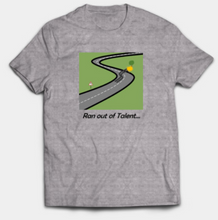 Load image into Gallery viewer, Ran out of Talent T-Shirt
